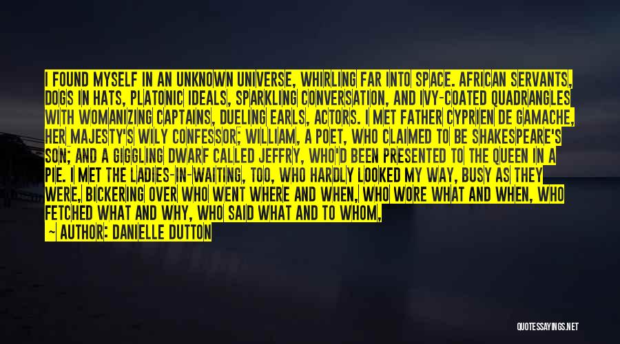 Danielle Dutton Quotes: I Found Myself In An Unknown Universe, Whirling Far Into Space. African Servants, Dogs In Hats, Platonic Ideals, Sparkling Conversation,