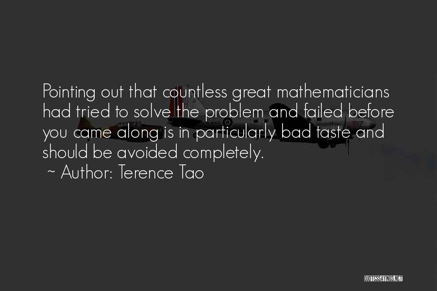 Terence Tao Quotes: Pointing Out That Countless Great Mathematicians Had Tried To Solve The Problem And Failed Before You Came Along Is In