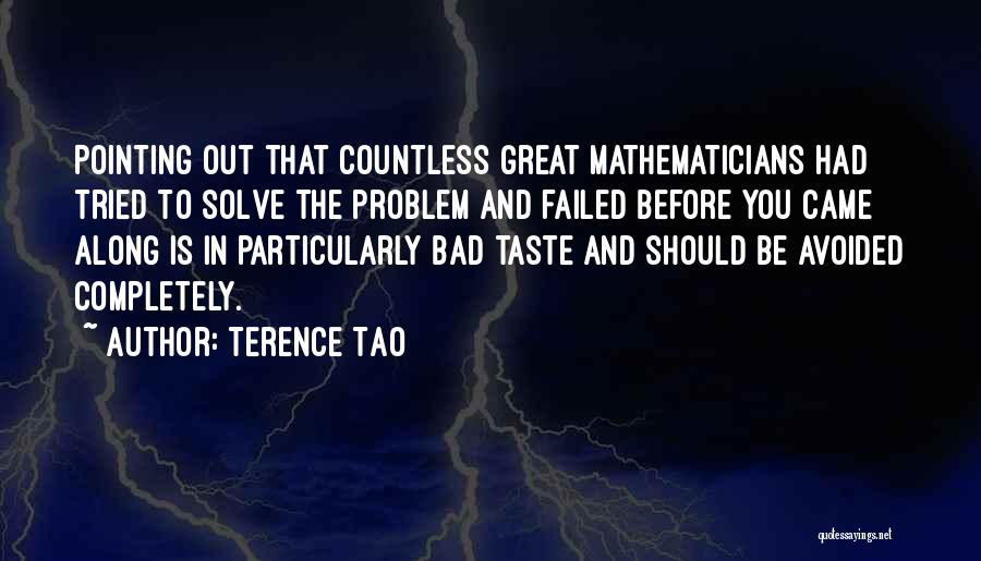 Terence Tao Quotes: Pointing Out That Countless Great Mathematicians Had Tried To Solve The Problem And Failed Before You Came Along Is In