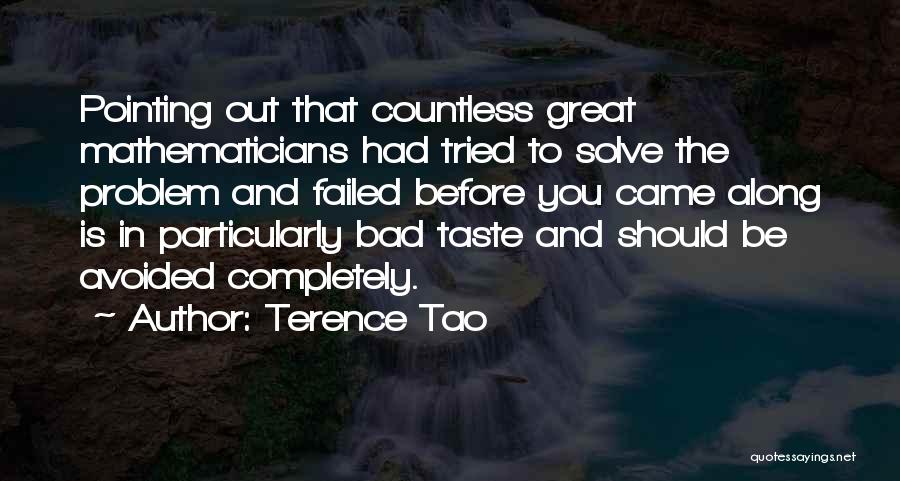 Terence Tao Quotes: Pointing Out That Countless Great Mathematicians Had Tried To Solve The Problem And Failed Before You Came Along Is In