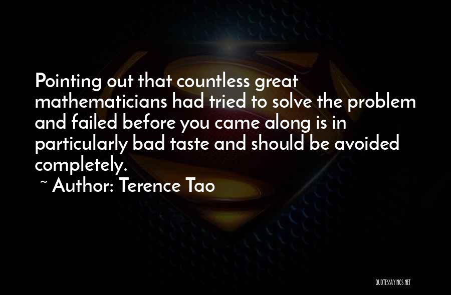 Terence Tao Quotes: Pointing Out That Countless Great Mathematicians Had Tried To Solve The Problem And Failed Before You Came Along Is In