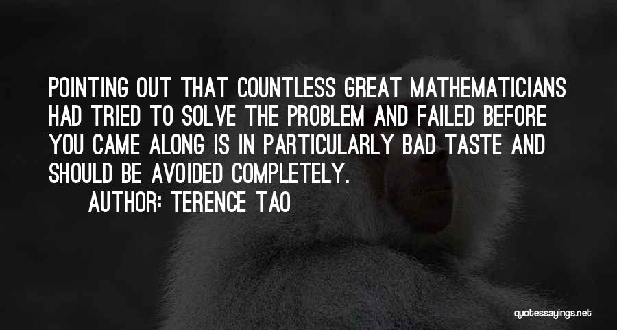 Terence Tao Quotes: Pointing Out That Countless Great Mathematicians Had Tried To Solve The Problem And Failed Before You Came Along Is In