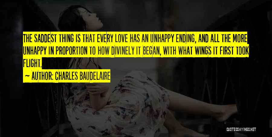 Charles Baudelaire Quotes: The Saddest Thing Is That Every Love Has An Unhappy Ending, And All The More Unhappy In Proportion To How