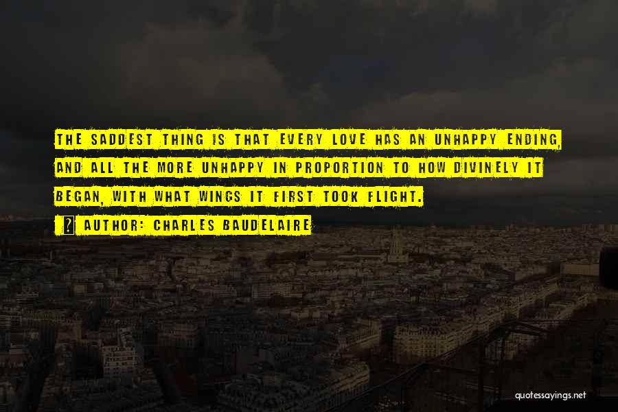 Charles Baudelaire Quotes: The Saddest Thing Is That Every Love Has An Unhappy Ending, And All The More Unhappy In Proportion To How