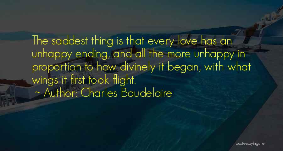 Charles Baudelaire Quotes: The Saddest Thing Is That Every Love Has An Unhappy Ending, And All The More Unhappy In Proportion To How