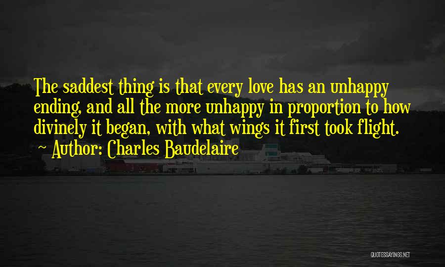 Charles Baudelaire Quotes: The Saddest Thing Is That Every Love Has An Unhappy Ending, And All The More Unhappy In Proportion To How