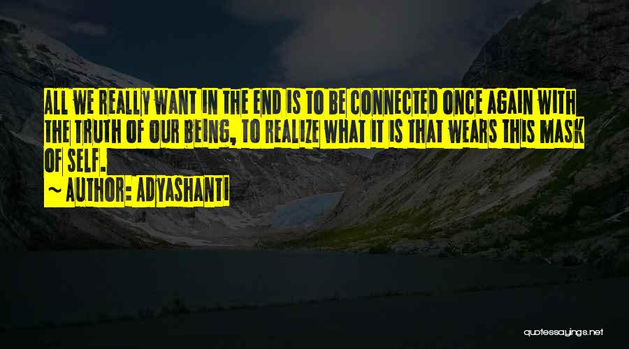 Adyashanti Quotes: All We Really Want In The End Is To Be Connected Once Again With The Truth Of Our Being, To