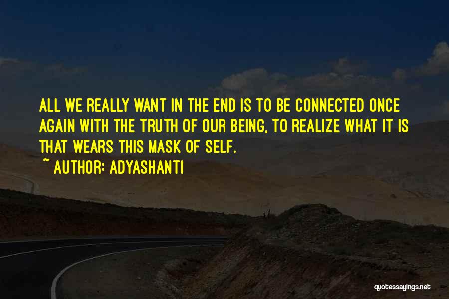 Adyashanti Quotes: All We Really Want In The End Is To Be Connected Once Again With The Truth Of Our Being, To