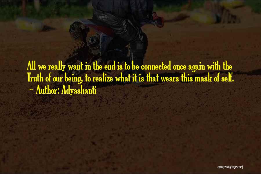 Adyashanti Quotes: All We Really Want In The End Is To Be Connected Once Again With The Truth Of Our Being, To