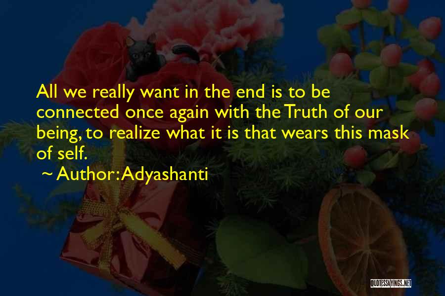 Adyashanti Quotes: All We Really Want In The End Is To Be Connected Once Again With The Truth Of Our Being, To