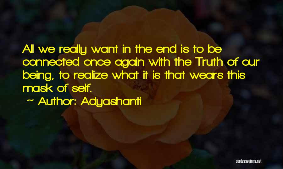Adyashanti Quotes: All We Really Want In The End Is To Be Connected Once Again With The Truth Of Our Being, To