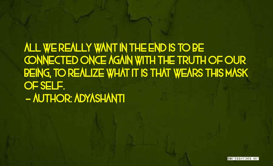 Adyashanti Quotes: All We Really Want In The End Is To Be Connected Once Again With The Truth Of Our Being, To