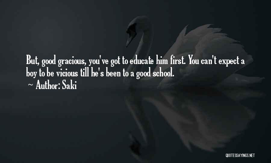 Saki Quotes: But, Good Gracious, You've Got To Educate Him First. You Can't Expect A Boy To Be Vicious Till He's Been