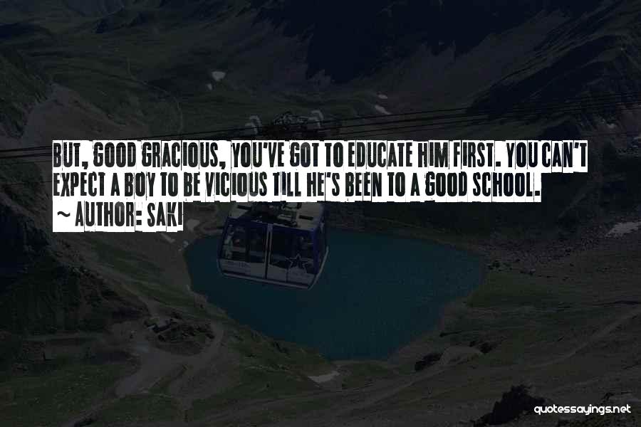 Saki Quotes: But, Good Gracious, You've Got To Educate Him First. You Can't Expect A Boy To Be Vicious Till He's Been
