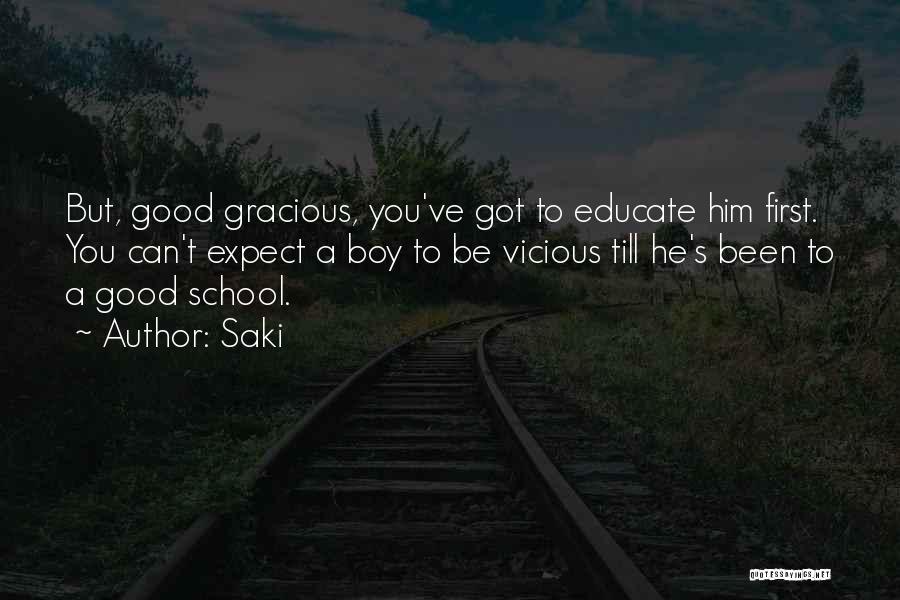 Saki Quotes: But, Good Gracious, You've Got To Educate Him First. You Can't Expect A Boy To Be Vicious Till He's Been