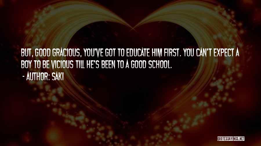 Saki Quotes: But, Good Gracious, You've Got To Educate Him First. You Can't Expect A Boy To Be Vicious Till He's Been