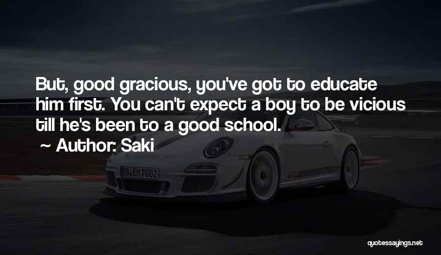 Saki Quotes: But, Good Gracious, You've Got To Educate Him First. You Can't Expect A Boy To Be Vicious Till He's Been