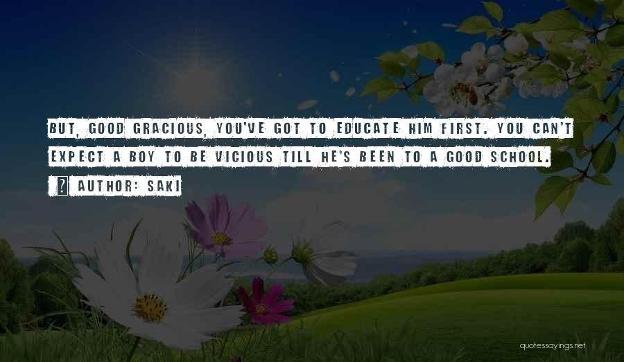 Saki Quotes: But, Good Gracious, You've Got To Educate Him First. You Can't Expect A Boy To Be Vicious Till He's Been