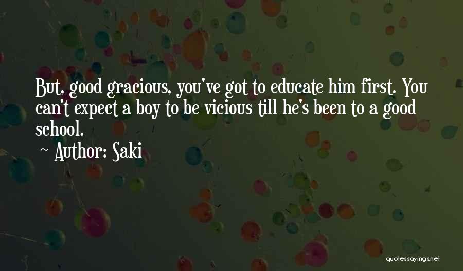 Saki Quotes: But, Good Gracious, You've Got To Educate Him First. You Can't Expect A Boy To Be Vicious Till He's Been