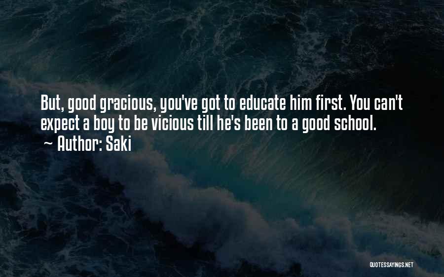 Saki Quotes: But, Good Gracious, You've Got To Educate Him First. You Can't Expect A Boy To Be Vicious Till He's Been
