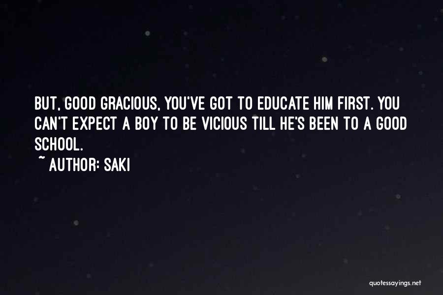 Saki Quotes: But, Good Gracious, You've Got To Educate Him First. You Can't Expect A Boy To Be Vicious Till He's Been