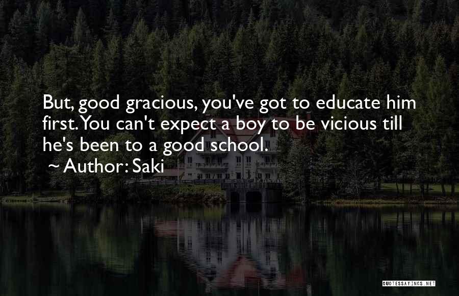 Saki Quotes: But, Good Gracious, You've Got To Educate Him First. You Can't Expect A Boy To Be Vicious Till He's Been