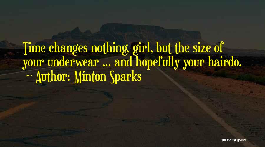 Minton Sparks Quotes: Time Changes Nothing, Girl, But The Size Of Your Underwear ... And Hopefully Your Hairdo.