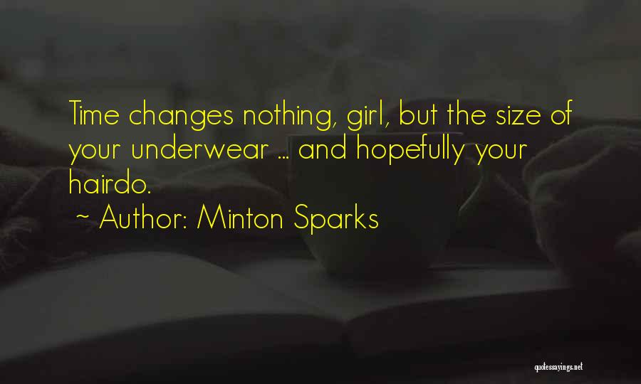 Minton Sparks Quotes: Time Changes Nothing, Girl, But The Size Of Your Underwear ... And Hopefully Your Hairdo.