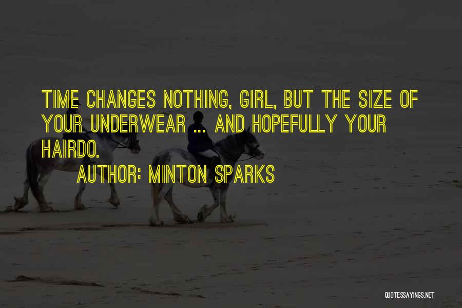 Minton Sparks Quotes: Time Changes Nothing, Girl, But The Size Of Your Underwear ... And Hopefully Your Hairdo.