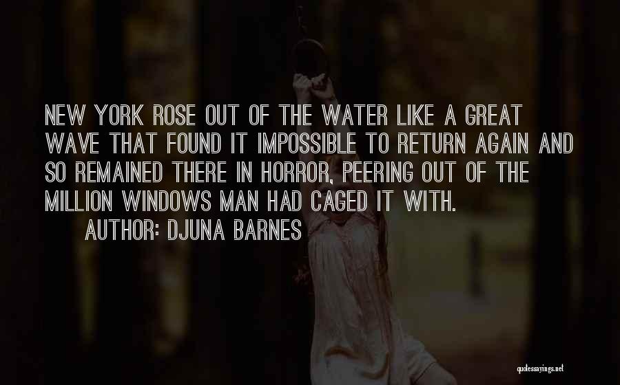 Djuna Barnes Quotes: New York Rose Out Of The Water Like A Great Wave That Found It Impossible To Return Again And So