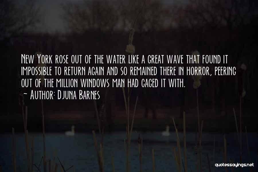 Djuna Barnes Quotes: New York Rose Out Of The Water Like A Great Wave That Found It Impossible To Return Again And So