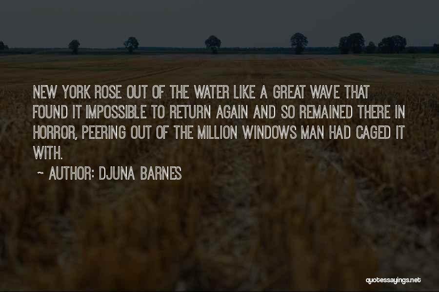 Djuna Barnes Quotes: New York Rose Out Of The Water Like A Great Wave That Found It Impossible To Return Again And So