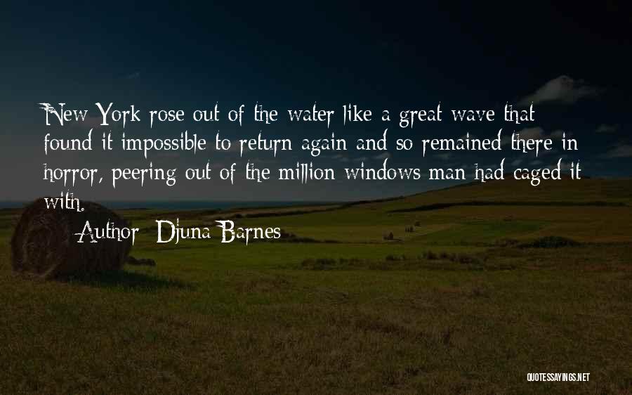 Djuna Barnes Quotes: New York Rose Out Of The Water Like A Great Wave That Found It Impossible To Return Again And So