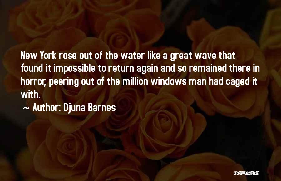 Djuna Barnes Quotes: New York Rose Out Of The Water Like A Great Wave That Found It Impossible To Return Again And So