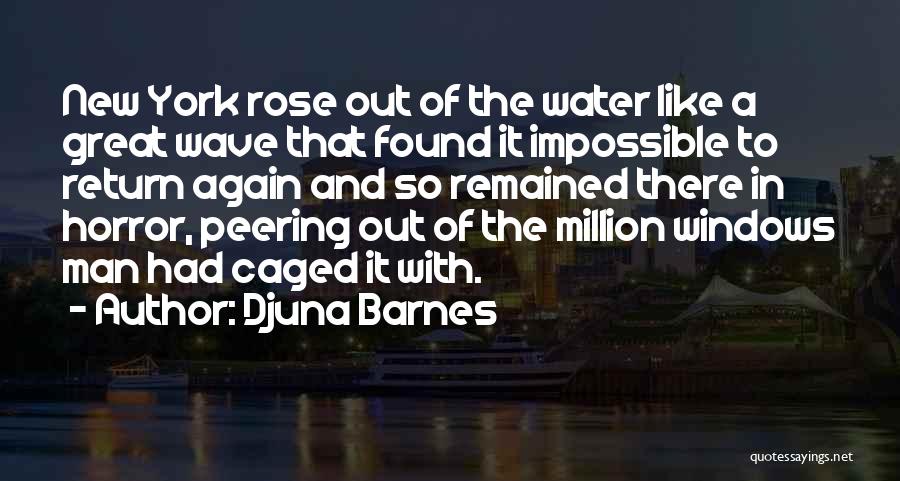 Djuna Barnes Quotes: New York Rose Out Of The Water Like A Great Wave That Found It Impossible To Return Again And So