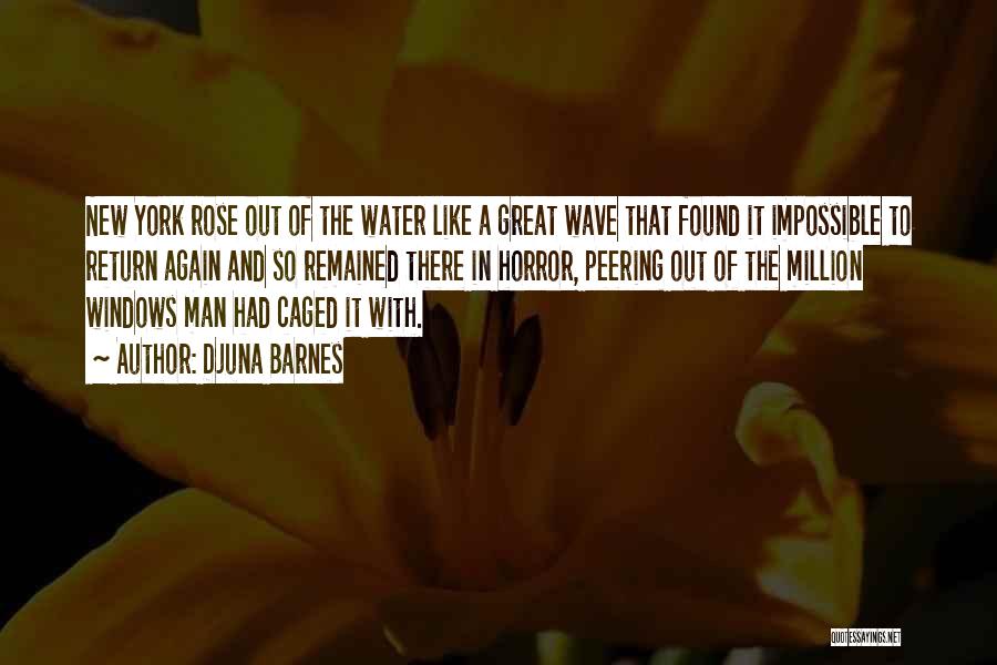 Djuna Barnes Quotes: New York Rose Out Of The Water Like A Great Wave That Found It Impossible To Return Again And So