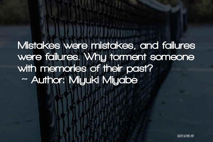 Miyuki Miyabe Quotes: Mistakes Were Mistakes, And Failures Were Failures. Why Torment Someone With Memories Of Their Past?