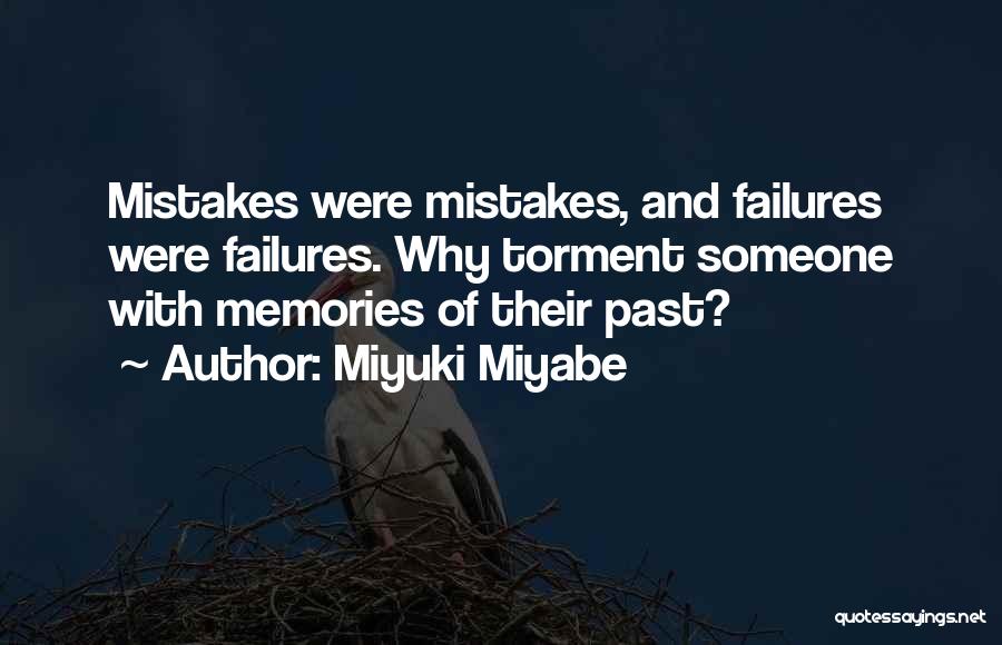 Miyuki Miyabe Quotes: Mistakes Were Mistakes, And Failures Were Failures. Why Torment Someone With Memories Of Their Past?
