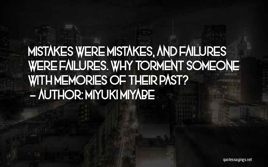 Miyuki Miyabe Quotes: Mistakes Were Mistakes, And Failures Were Failures. Why Torment Someone With Memories Of Their Past?