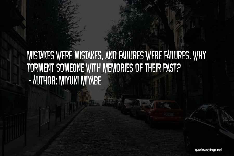 Miyuki Miyabe Quotes: Mistakes Were Mistakes, And Failures Were Failures. Why Torment Someone With Memories Of Their Past?