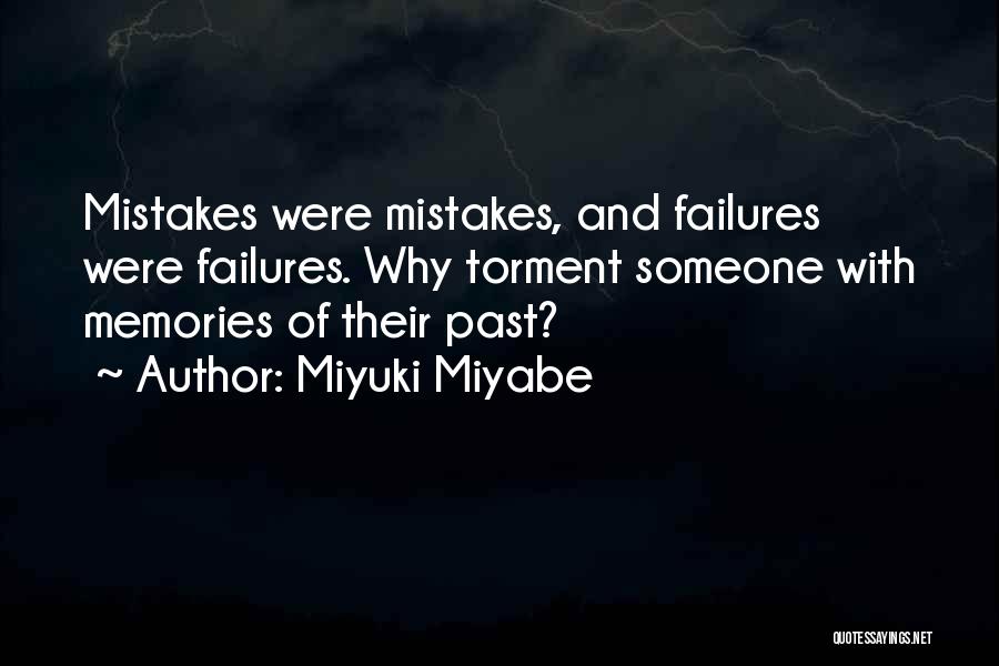 Miyuki Miyabe Quotes: Mistakes Were Mistakes, And Failures Were Failures. Why Torment Someone With Memories Of Their Past?