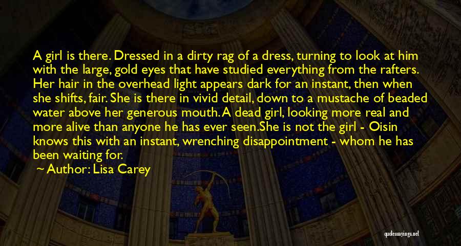 Lisa Carey Quotes: A Girl Is There. Dressed In A Dirty Rag Of A Dress, Turning To Look At Him With The Large,