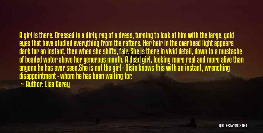 Lisa Carey Quotes: A Girl Is There. Dressed In A Dirty Rag Of A Dress, Turning To Look At Him With The Large,