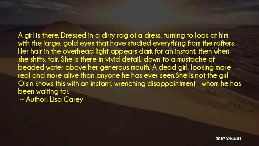 Lisa Carey Quotes: A Girl Is There. Dressed In A Dirty Rag Of A Dress, Turning To Look At Him With The Large,