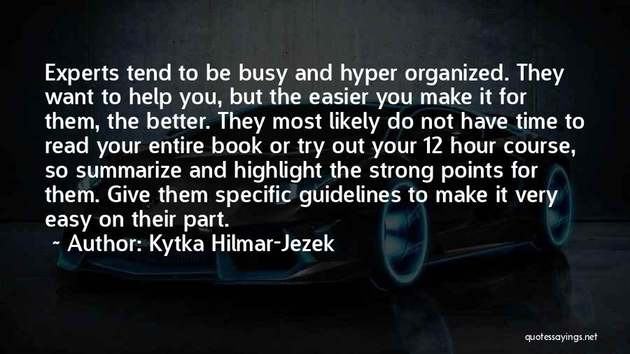 Kytka Hilmar-Jezek Quotes: Experts Tend To Be Busy And Hyper Organized. They Want To Help You, But The Easier You Make It For