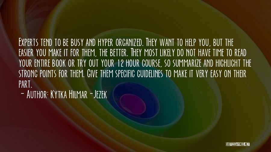 Kytka Hilmar-Jezek Quotes: Experts Tend To Be Busy And Hyper Organized. They Want To Help You, But The Easier You Make It For