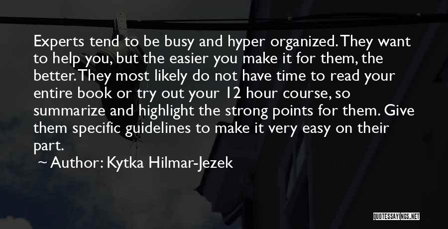 Kytka Hilmar-Jezek Quotes: Experts Tend To Be Busy And Hyper Organized. They Want To Help You, But The Easier You Make It For