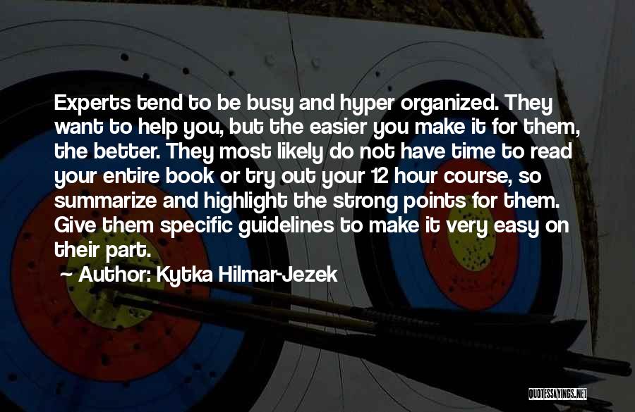 Kytka Hilmar-Jezek Quotes: Experts Tend To Be Busy And Hyper Organized. They Want To Help You, But The Easier You Make It For