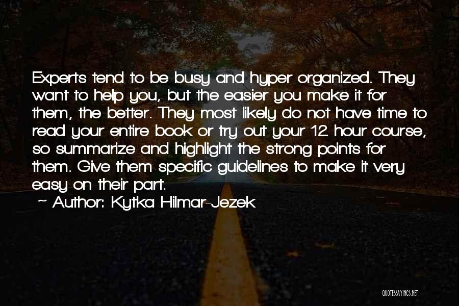Kytka Hilmar-Jezek Quotes: Experts Tend To Be Busy And Hyper Organized. They Want To Help You, But The Easier You Make It For