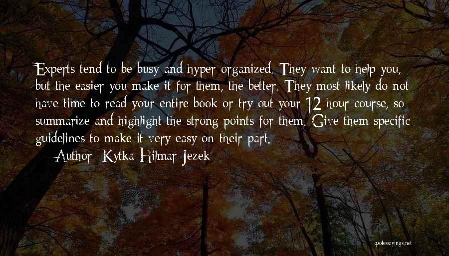 Kytka Hilmar-Jezek Quotes: Experts Tend To Be Busy And Hyper Organized. They Want To Help You, But The Easier You Make It For